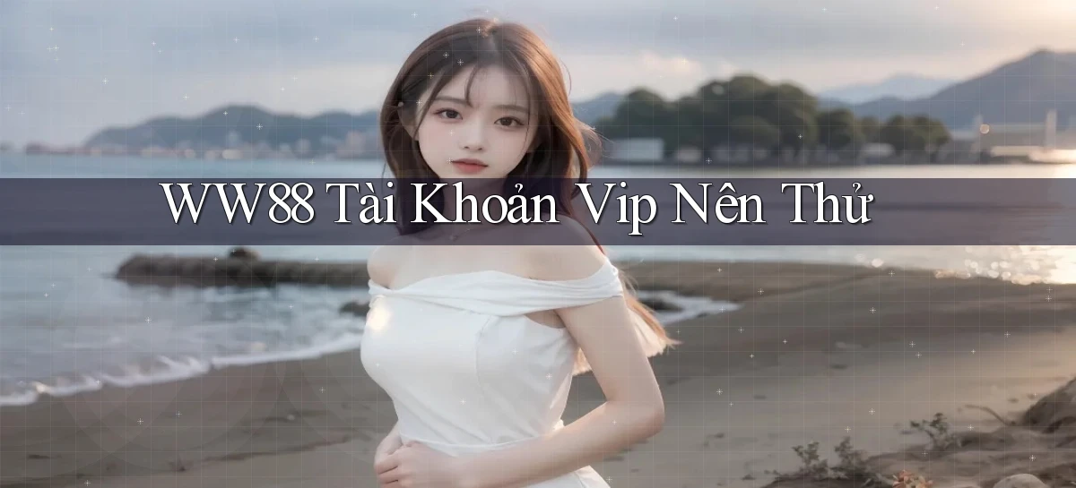 ww88 tài khoản vip nên thử