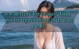 ww88 thực hư ra sao đánh giá từ người dùng trên iPhone 16