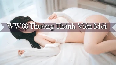 ww88 thưởng thành viên mới