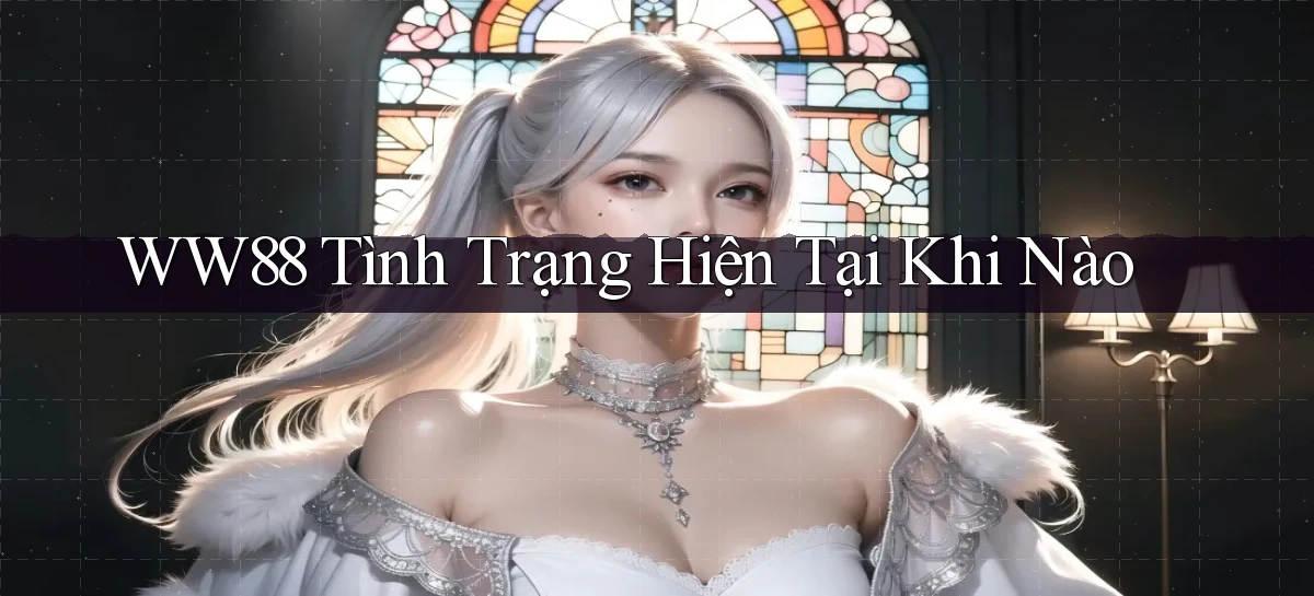 ww88 tình trạng hiện tại khi nào