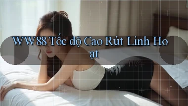 ww88 tốc độ cao rút linh hoạt