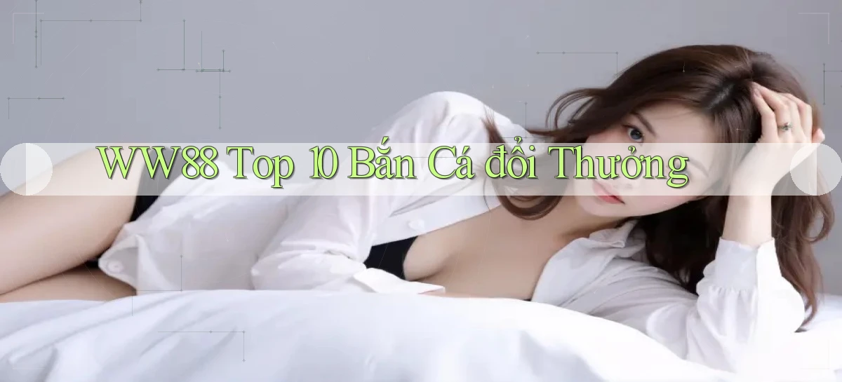 ww88 top 10 bắn cá đổi thưởng