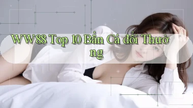 ww88 top 10 bắn cá đổi thưởng
