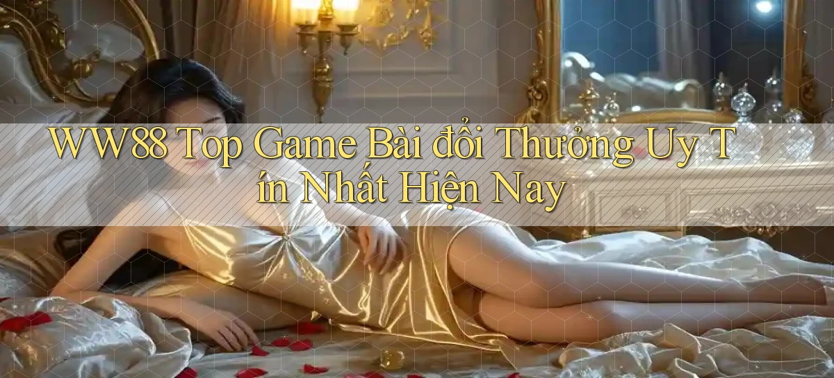 ww88  top game bài đổi thưởng uy tín nhất hiện nay