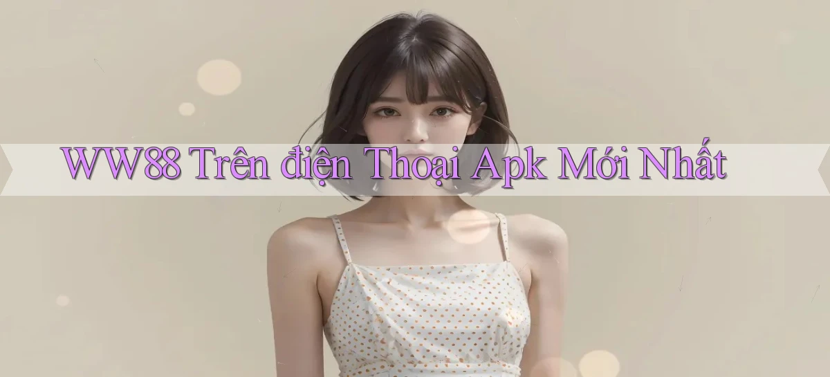 ww88 trên điện thoại apk mới nhất