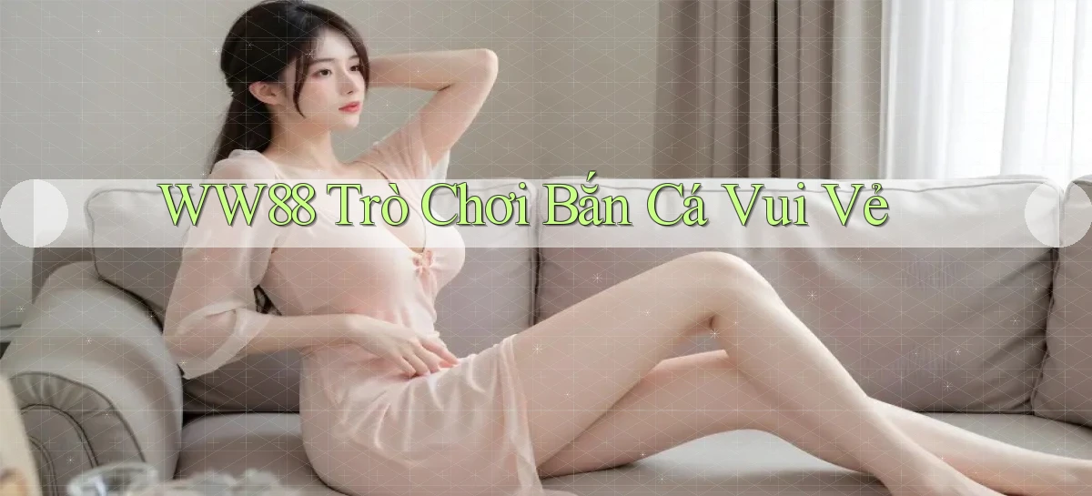 ww88  trò chơi bắn cá vui vẻ