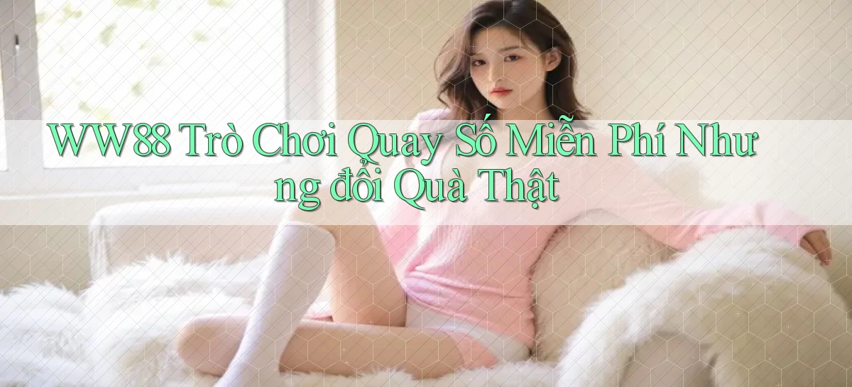ww88  trò chơi quay số miễn phí nhưng đổi quà thật