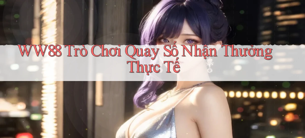 ww88  trò chơi quay số nhận thưởng thực tế