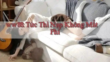 ww88 tức thì nạp không mất phí