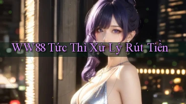 ww88 tức thì xử lý rút tiền