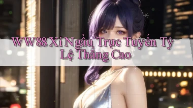 ww88  xí ngầu trực tuyến tỷ lệ thắng cao