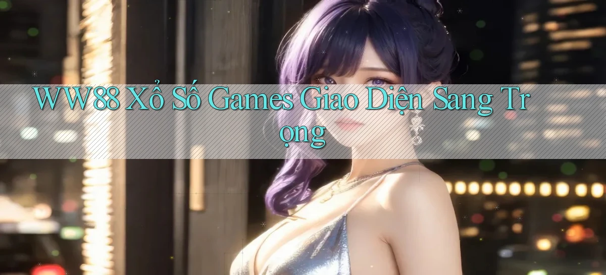 ww88  xổ số games giao diện sang trọng