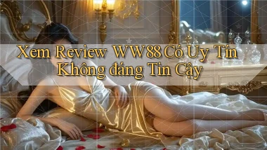 xem review ww88 có uy tín không đáng tin cậy