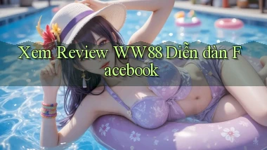 xem review ww88 diễn đàn facebook