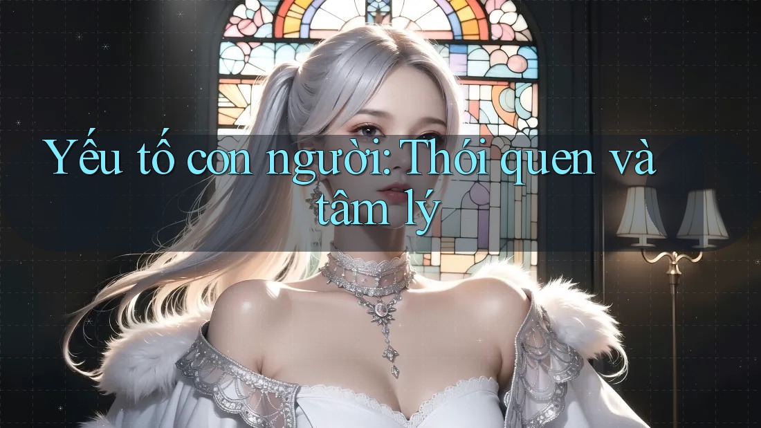Yếu tố con người: Thói quen và tâm lý