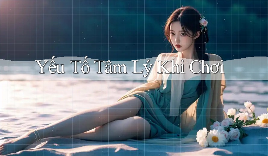 Yếu Tố Tâm Lý Khi Chơi