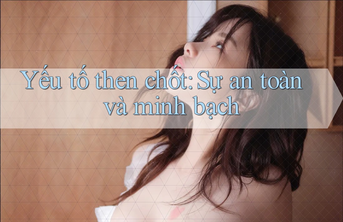 Yếu tố then chốt: Sự an toàn và minh bạch Yếu tố then chốt: Sự an toàn và minh bạch